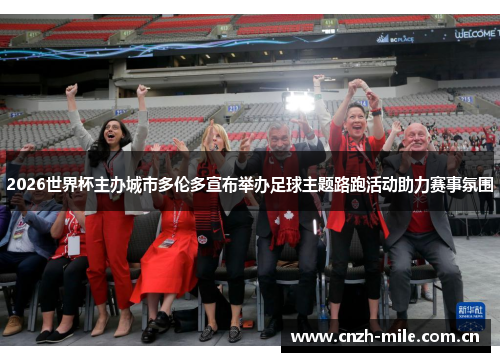 2026世界杯主办城市多伦多宣布举办足球主题路跑活动助力赛事氛围 2026世界杯主办城市多伦多宣布举办足球主题路跑活动助力赛事氛围