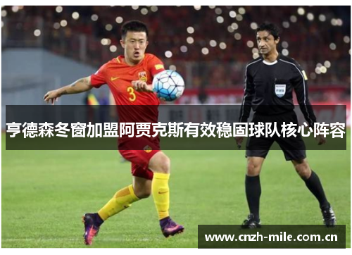 亨德森冬窗加盟阿贾克斯有效稳固球队核心阵容 亨德森冬窗加盟阿贾克斯有效稳固球队核心阵容